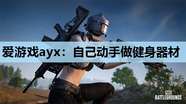 爱游戏ayx：自己动手做健身器材